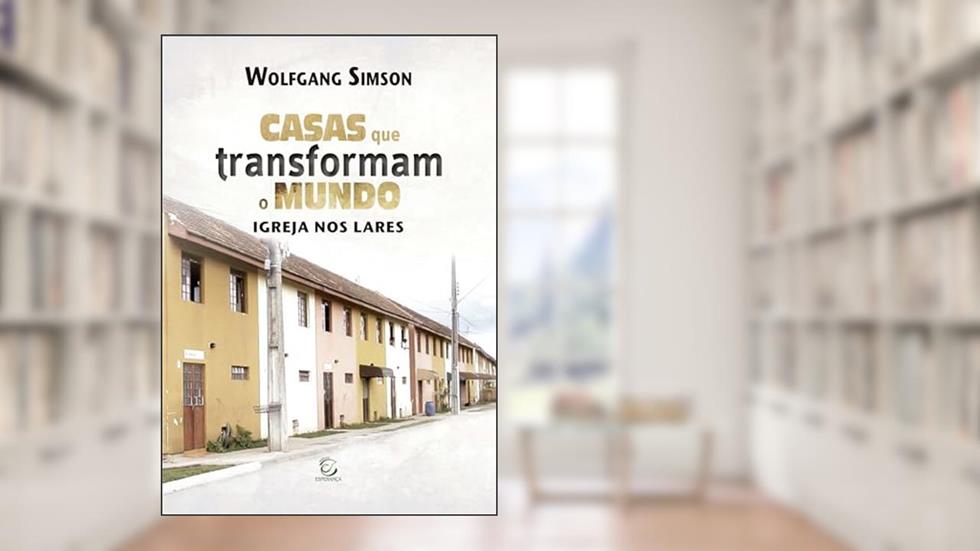 Casas que Transformam o Mundo: Igrejas nos Lares, do autor Wolfgang Simson