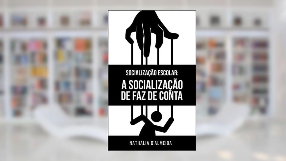 Socialização Escolar: A Socialização de Faz de Conta, do autor Nathalia D'Almeida