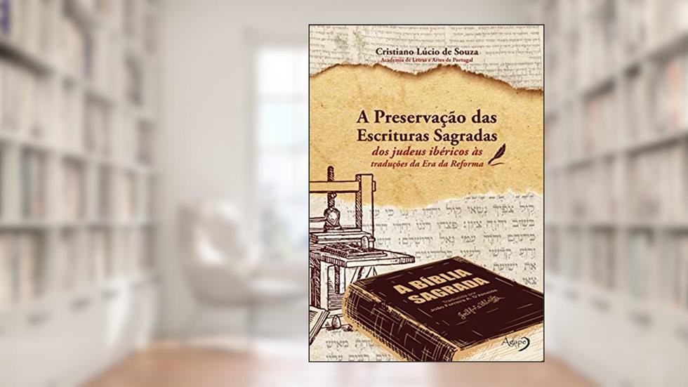 A preservação das Escrituras Sagradas: dos judeus ibéricos às traduções da Era da Reforma, do autor Cristiano Lúcio de Souza