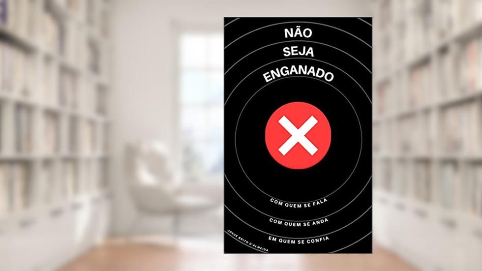 Não Seja Enganado: Com quem se fala, com quem se anda, com quem se confia, do autor Josué Brito D'Almeida