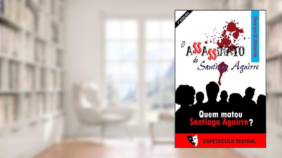 O Assassinato de Santiago Aguirre: Quem matou Santiago Aguirre?, do autor Dennys D'Almeida