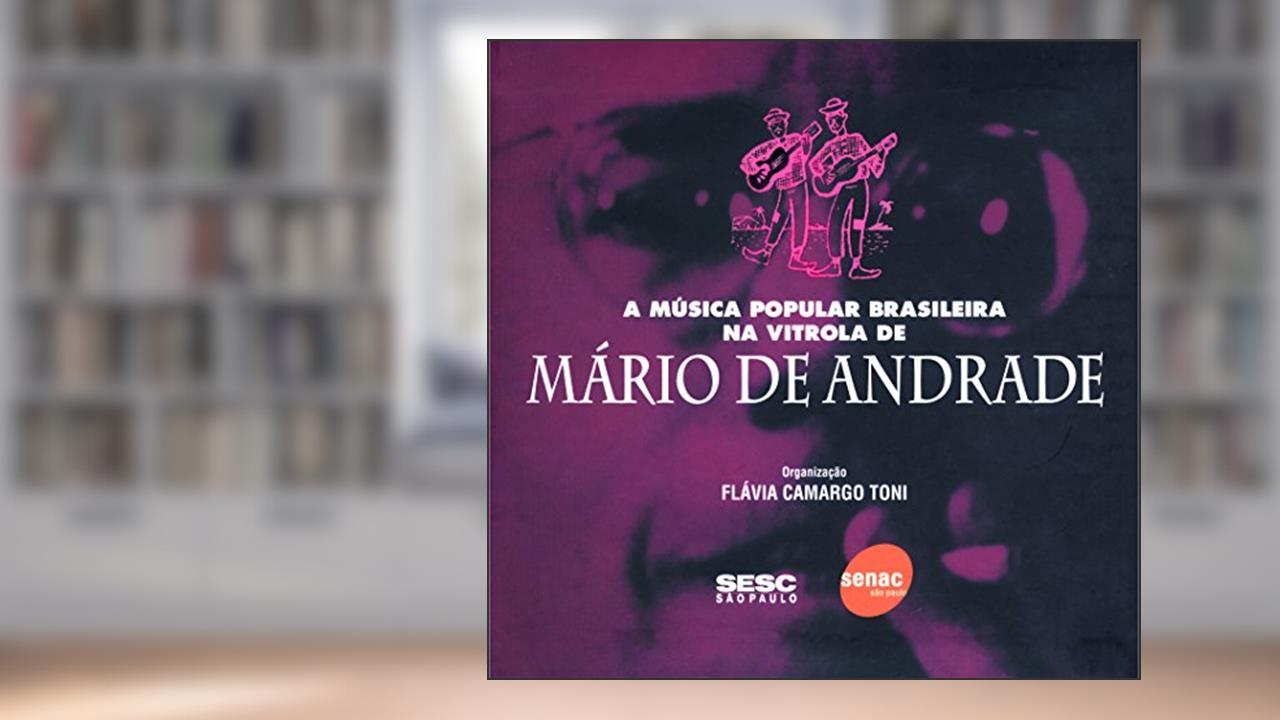 A Música Popular Brasileira na Vitrola de Mário de Andrade, do autor Flávia Camargo Toni