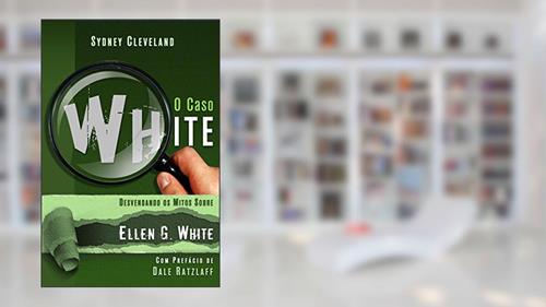 Capa de Caso White - Desvendando Os Mitos Sobre Ellen G. White, O, do autor Sydney Cleveland