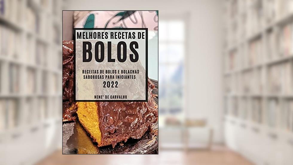 Melhores Receitas de Bolos 2022: Receitas de Bolos E Bolachas Saborosas Para Iniciantes, do autor Nene' de Carvalho