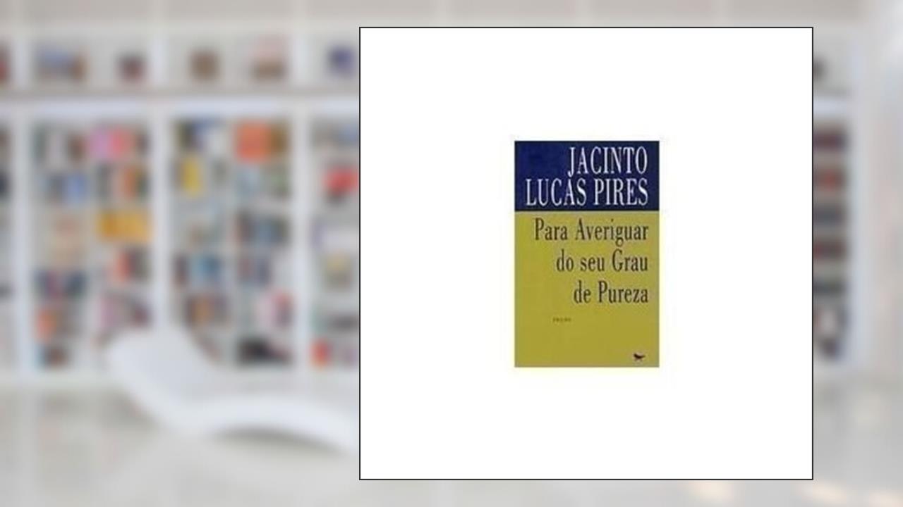 Para averiguar do seu grau de pureza: Treze prosas com janelas (Livros Cotovia) (Portuguese Edition), do autor Jacinto Lucas Pires