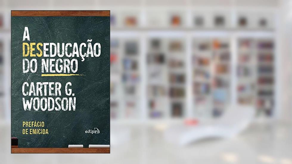 A deseducação do negro - Com prefácio de Emicida: Edição Especial com Postal + Marcador, do autor Carter Godwin Woodson