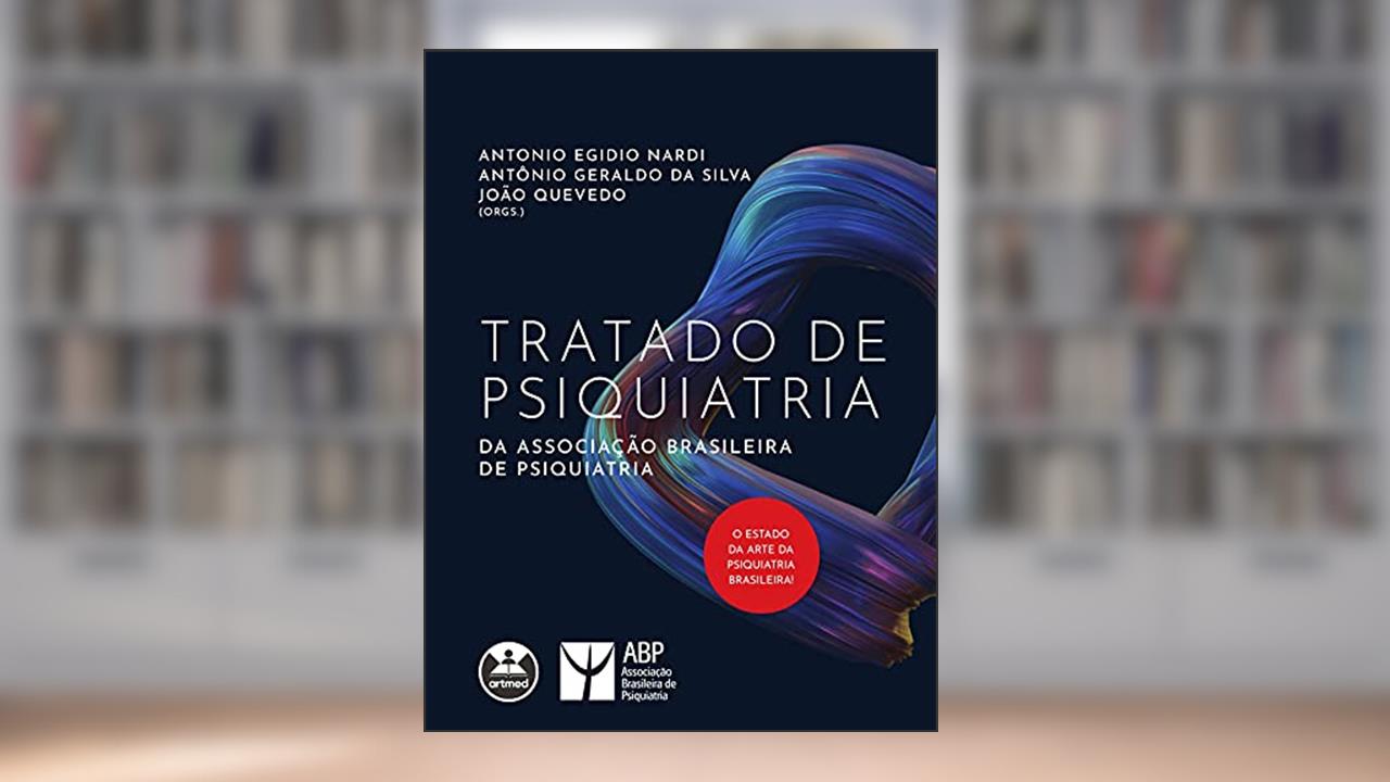 Tratado de Psiquiatria da Associação Brasileira de Psiquiatria, do autor Antônio Geraldo da Silva e João Quevedo (Orgs.) Antonio Egidio Nardi