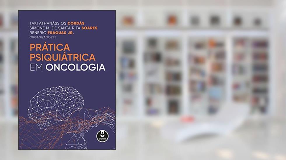 Prática Psiquiátrica em Oncologia, do autor Táki Athanássios Cordás; Simone M. de Santa Rita Soares; Renerio Fraguas Jr.