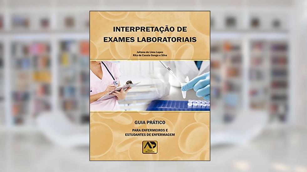 Interpretação de Exames Laboratoriais: Guia Prático Para Enfermeiros e Estudantes de Enfermagem, do autor Juliana de Lima Lopes; Rita de Cassia Gengo e Silva
