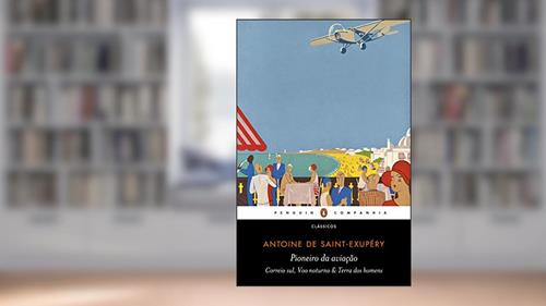 Pioneiro da aviação: Correio sul, Voo noturno & Terra dos homens, do autor Antoine de Saint-Exupéry