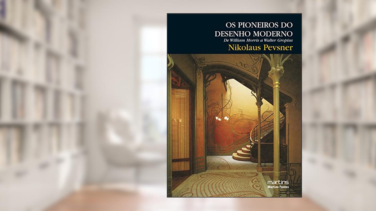Pioneiros do desenho moderno, Os: De William Morris a Walter Gropius, do autor Nikolaus Pevsner