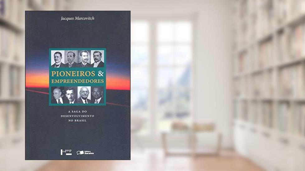 Pioneiros e Empreendedores. A Saga do Desenvolvimento no Brasil - Volume 3, do autor Jacques Marcovitch
