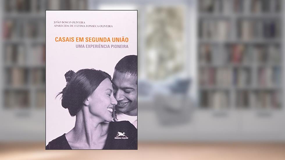 Casais em segunda união: Uma experiência pioneira, do autor Aparecida de Fátima Fonseca Oliveira; João Bosco Oliveira