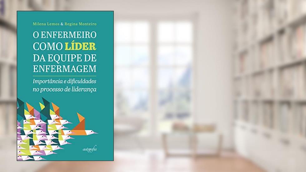 O Enfermeiro Como Líder da Equipe de Enfermagem: Importância e Dificuldades no Processo de Liderança, do autor Milena Lemos; Regina Monteiro