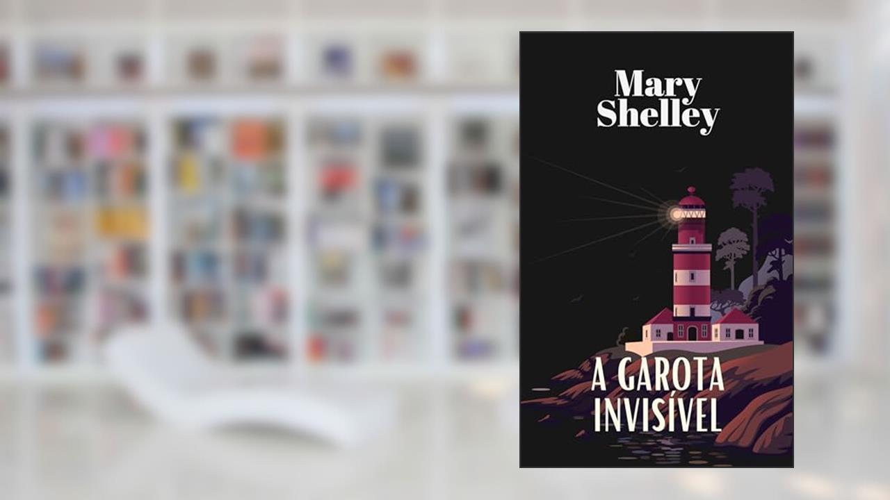 A Garota Invisível: The Invisible Girl, do autor Mary Shelley