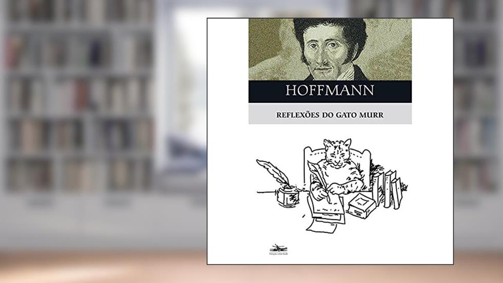 Reflexões do gato Murr: e uma fragmentada biografia do compositor Johannes Kreiler em folhas dispersas de rascunho - editado por E. T. A. Hoffmann, do autor E. T. A. Hoffmann