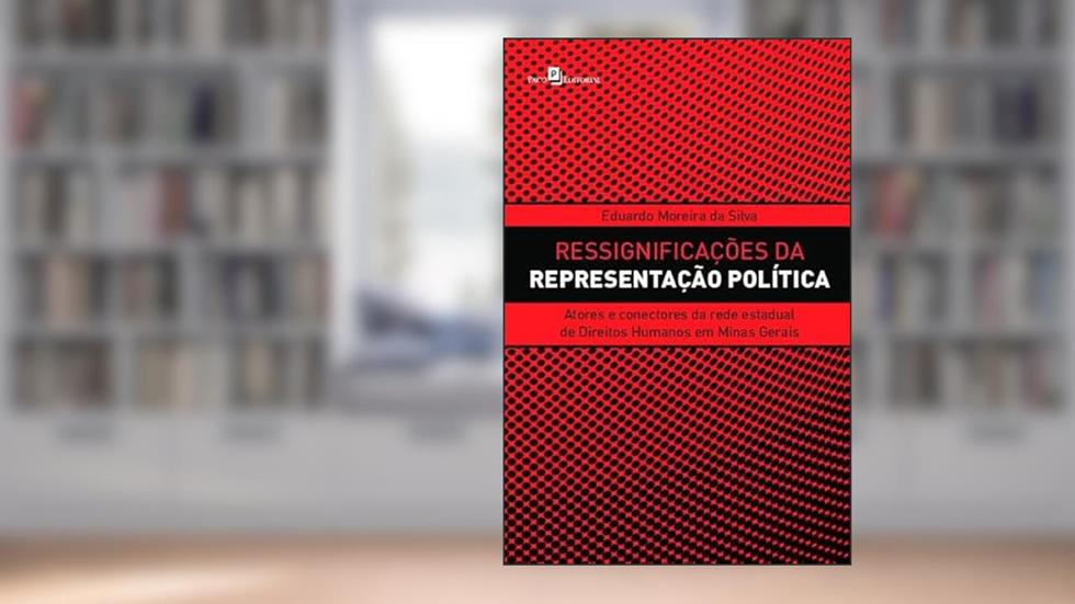 Ressignificações da Representação Política: Atores e Conectores da Rede Estadual de Direitos Humanos em Minas Gerais, do autor Eduardo Moreira da Silva