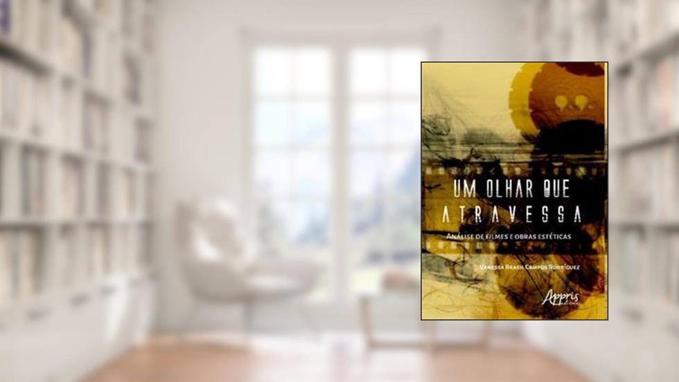 Um olhar que atravessa: análise de filmes e obras estéticas, do autor Vanessa Brasil Campos Rodríguez