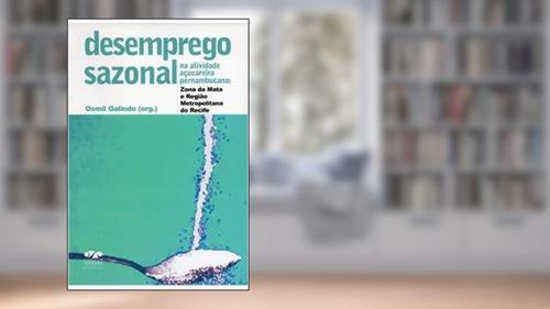 Capa de Desemprego Sazonal Na Atividade Açucareira Pernambucana : Zona Da Mata E Região Metropolitana Do Recife., do autor Osmil Galindo