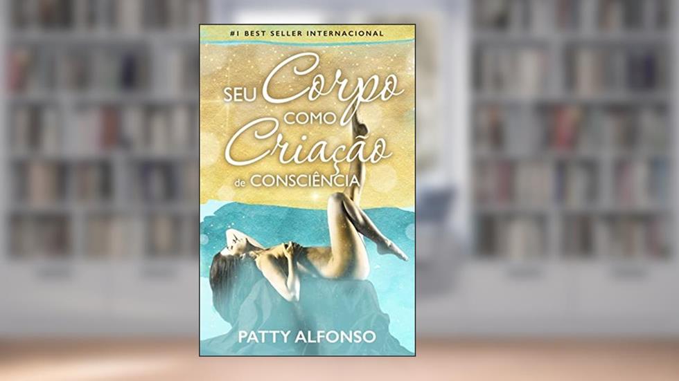 Seu Corpo Como Criação de Consciência, do autor Patty Alfonso