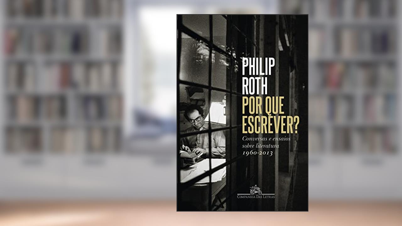 Por que escrever?: Conversas e ensaios sobre literatura (1960-2013), do autor Philip Roth
