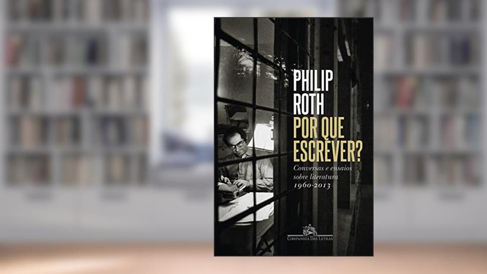 Por que escrever?: Conversas e ensaios sobre literatura (1960-2013), do autor Philip Roth
