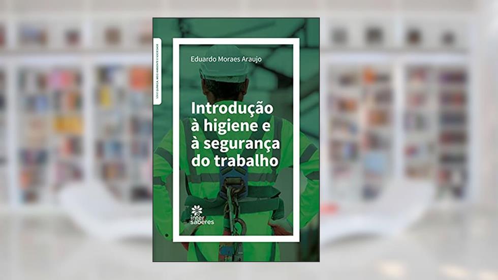 Introdução à Higiene e à Segurança do Trabalho, do autor Eduardo Moraes Araujo