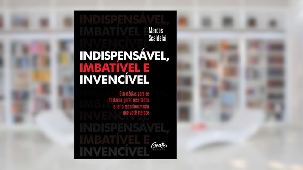 INDISPENSÁVEL, IMBATÍVEL E INVENCÍVEL: Estratégias para se destacar, gerar resultados e ter o reconhecimento que você merece, do autor MARCOS SCALDELAI