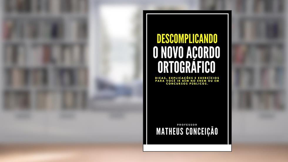 DESCOMPLICANDO O NOVO ACORDO ORTOGRÀFICO: Dicas, macetes e exercícios para você ir bem no Enem ou em concursos públicos (NÃO ERRE MAIS), do autor Matheus Conceição