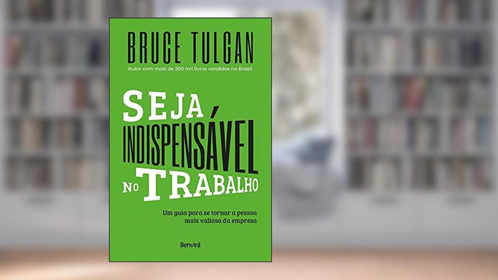 Seja indispensável no trabalho: Um guia para se tornar a pessoa mais valiosa da empresa, do autor Bruce Tulgan
