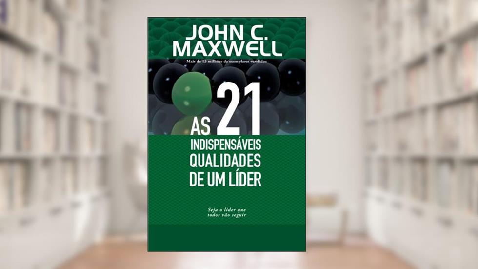 As 21 indispensáveis qualidades de um líder, do autor John C. Maxwell