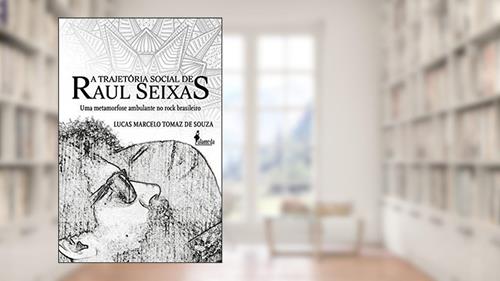 Capa de A Trajetória Social de Raul Seixas: uma Metamorfose Ambulante no Rock Brasileiro, do autor Lucas Marcelo Tomaz de Souza