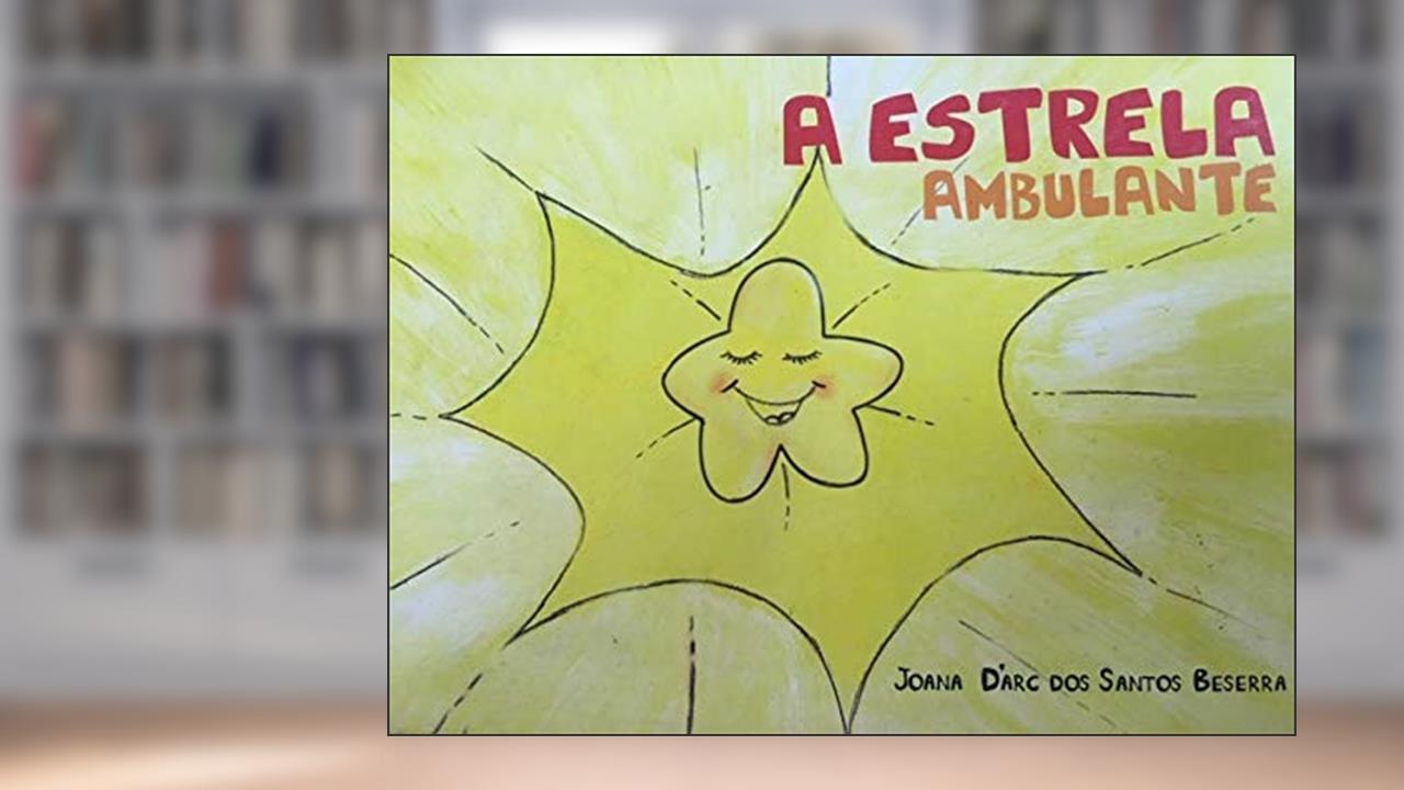 A Estrela Ambulante, do autor Joana D'arc dos Santos Beserra