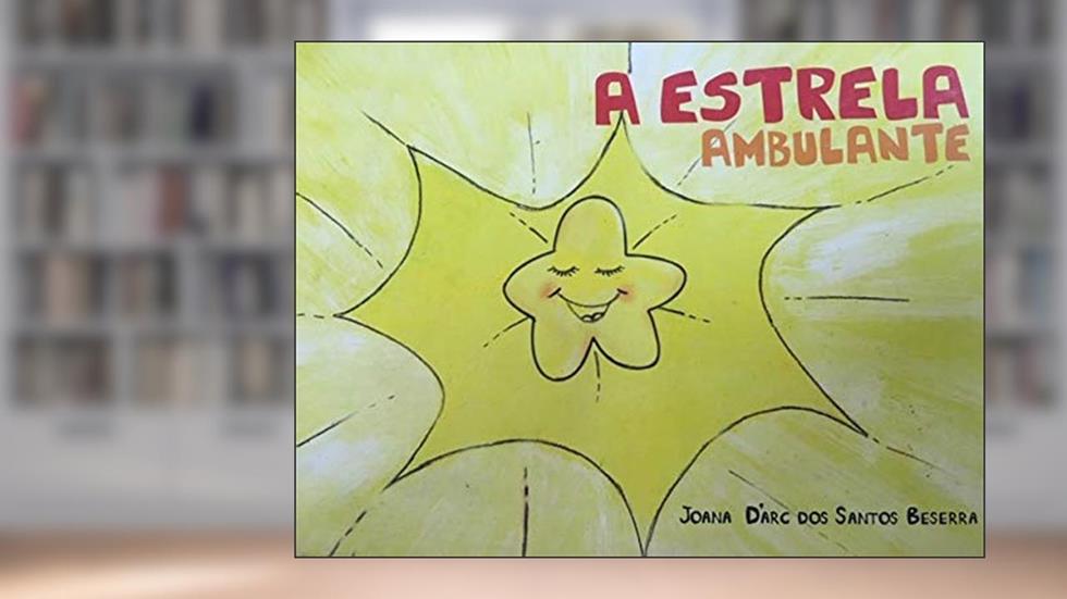 A Estrela Ambulante, do autor Joana D'arc dos Santos Beserra