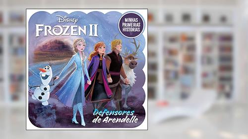 Capa de Minhas Primeiras Histórias Disney - Frozen II Defensores de Arendelle, do autor Bicho Esperto