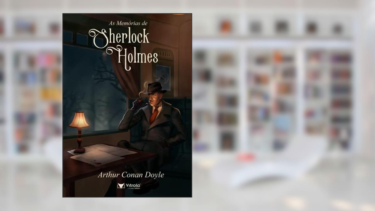 As Memórias de Sherlock Holmes, do autor Arthur Conan Doyle