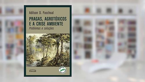 Capa de Pragas, Agrotóxicos e a Crise Ambiente: Problemas e Soluções, do autor Adilson D. Paschoal