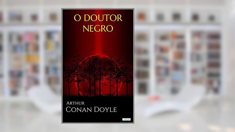 O DOUTOR NEGRO e outras histórias, do autor Arthur Conan Doyle