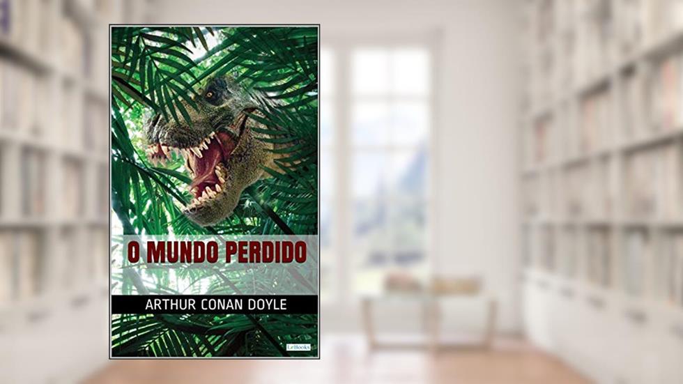 O MUNDO PERDIDO - Conan Doyle, do autor Arthur Conan Doyle