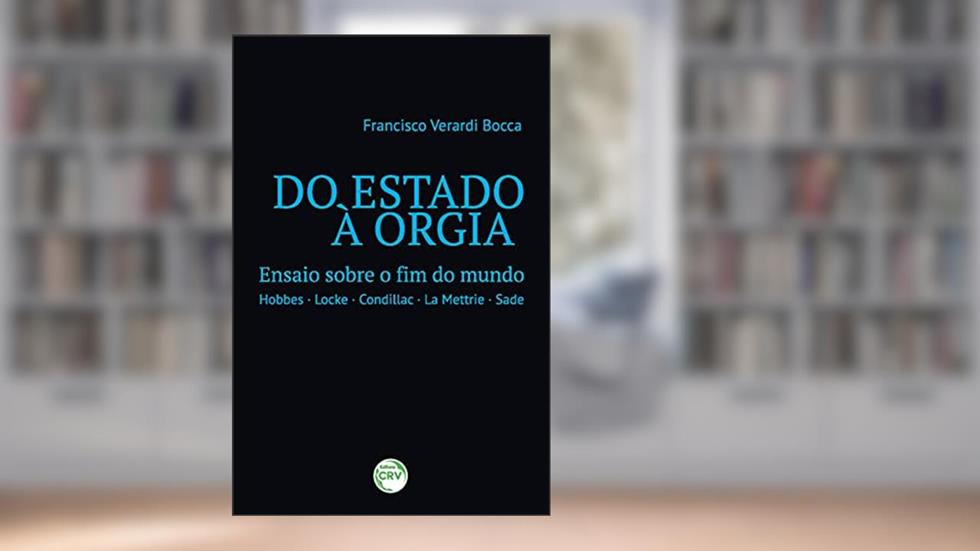 Do estado à orgia: ensaio sobre o fim do mundo - hobbes - locke - condillac - la mettrie - sade, do autor Francisco Verardi Bocca