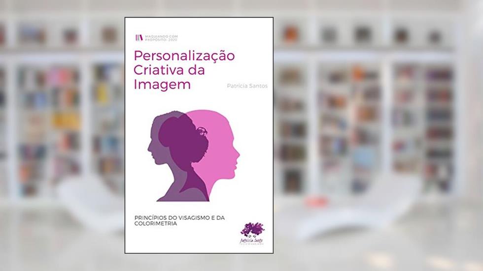 Personalização Criativa da Imagem: Princípios do Visagismo e da Colorimetria, do autor Patricia Ferreira Santos da Silva
