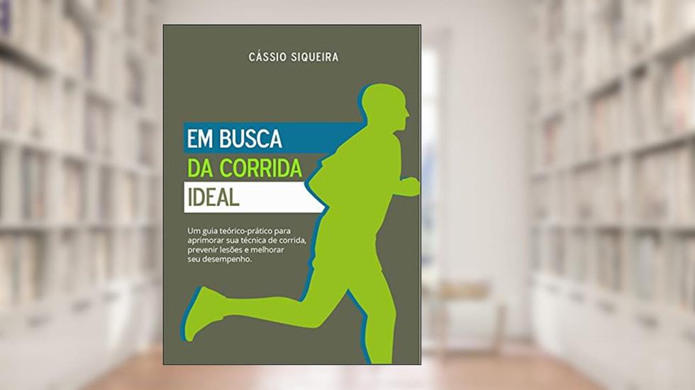 Em busca da corrida ideal: Um guia teórico-prático para aprimorar sua técnica de corrida, prevenir lesões e melhorar seu desempenho, do autor Cássio Siqueira