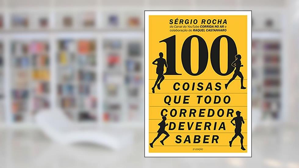 100 Coisas Que Todo Corredor Deveria Saber, do autor Sergio Rocha; Raquel Castanharo
