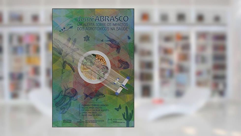 Dossiê Abrasco. Um Alerta Sobre os Impactos dos Agrotóxicos na Saúde, do autor Fernando Ferreira Carneiro