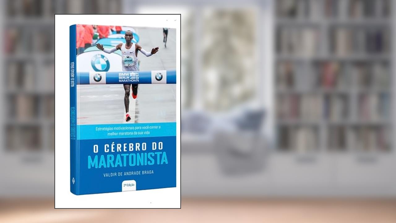 O Cérebro do Maratonista: Estratégias motivacionais para você correr a melhor maratona da sua vida, do autor Valdir de Andrade Braga