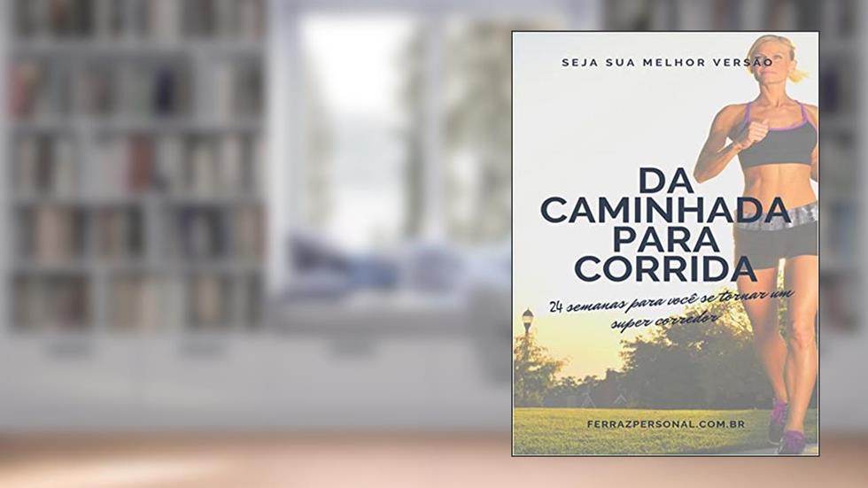 Da Caminhada para Corrida: 24 semanas para você se tornar um super corredor, do autor Thiago Ferraz