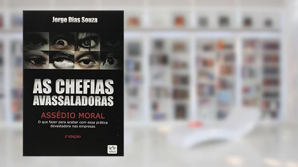 As Chefias Avassaladora. Assedio Moral, do autor Jorge Dias Souza