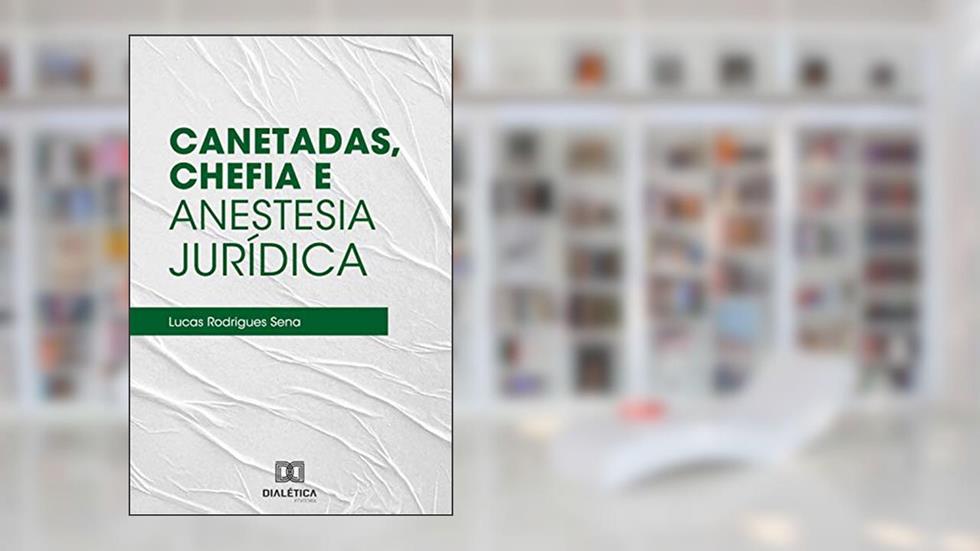 Canetadas, Chefia e Anestesia Jurídica, do autor Lucas Rodrigues Sena
