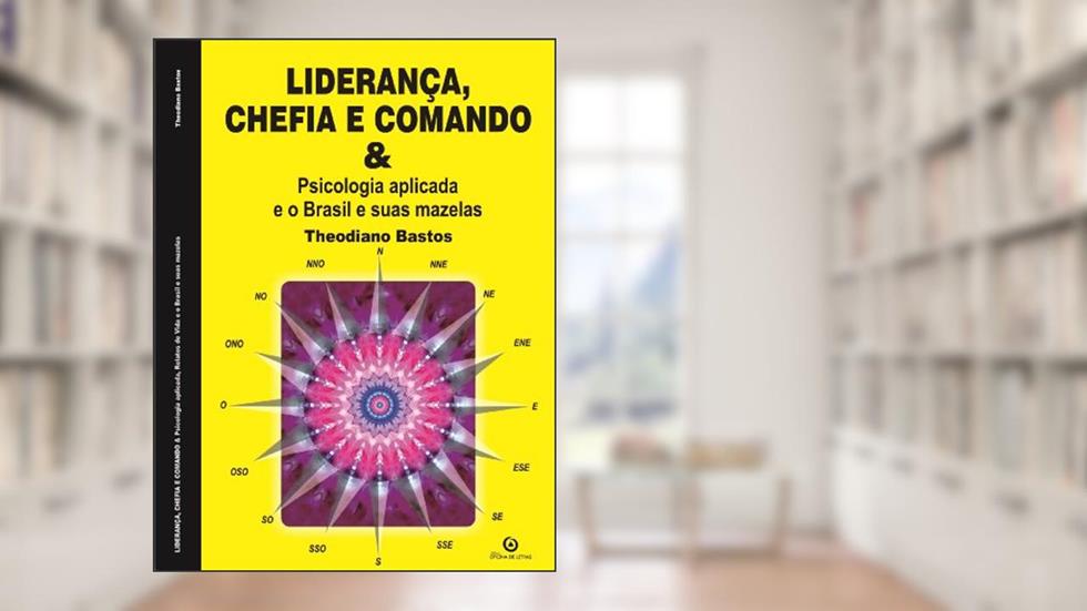 Liderança, chefia comando: psicologia aplicada e o Brasil e suas mazelas., do autor Theodiano Bastos