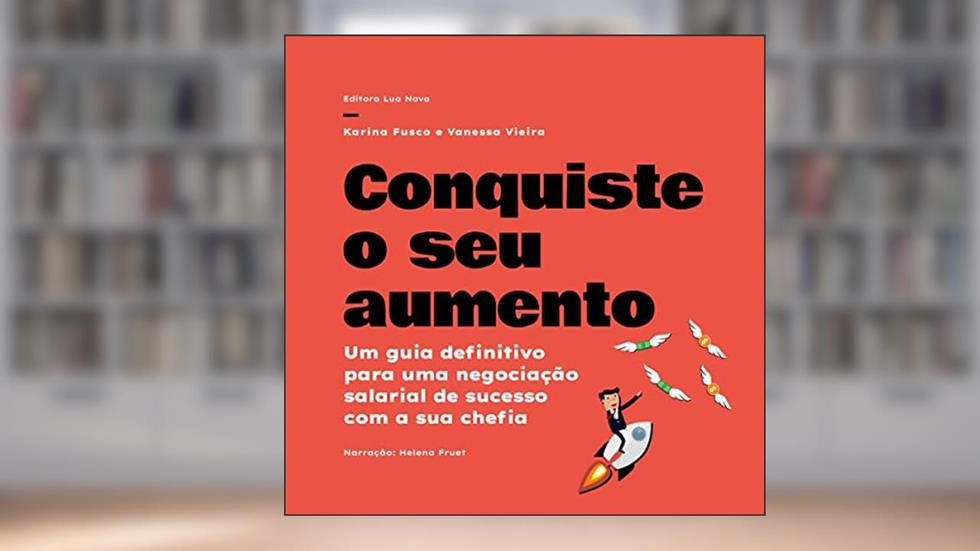 Conquiste seu aumento: Um guia definitivo para uma negociação salarial de sucesso com a sua chefia, do autor Karina Fusco; Vanessa Vieira